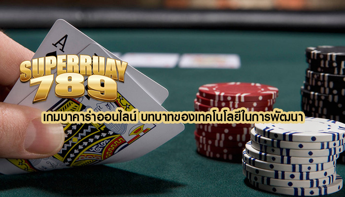 เกมบาคาร่าออนไลน์ บทบาทของเทคโนโลยีในการพัฒนา